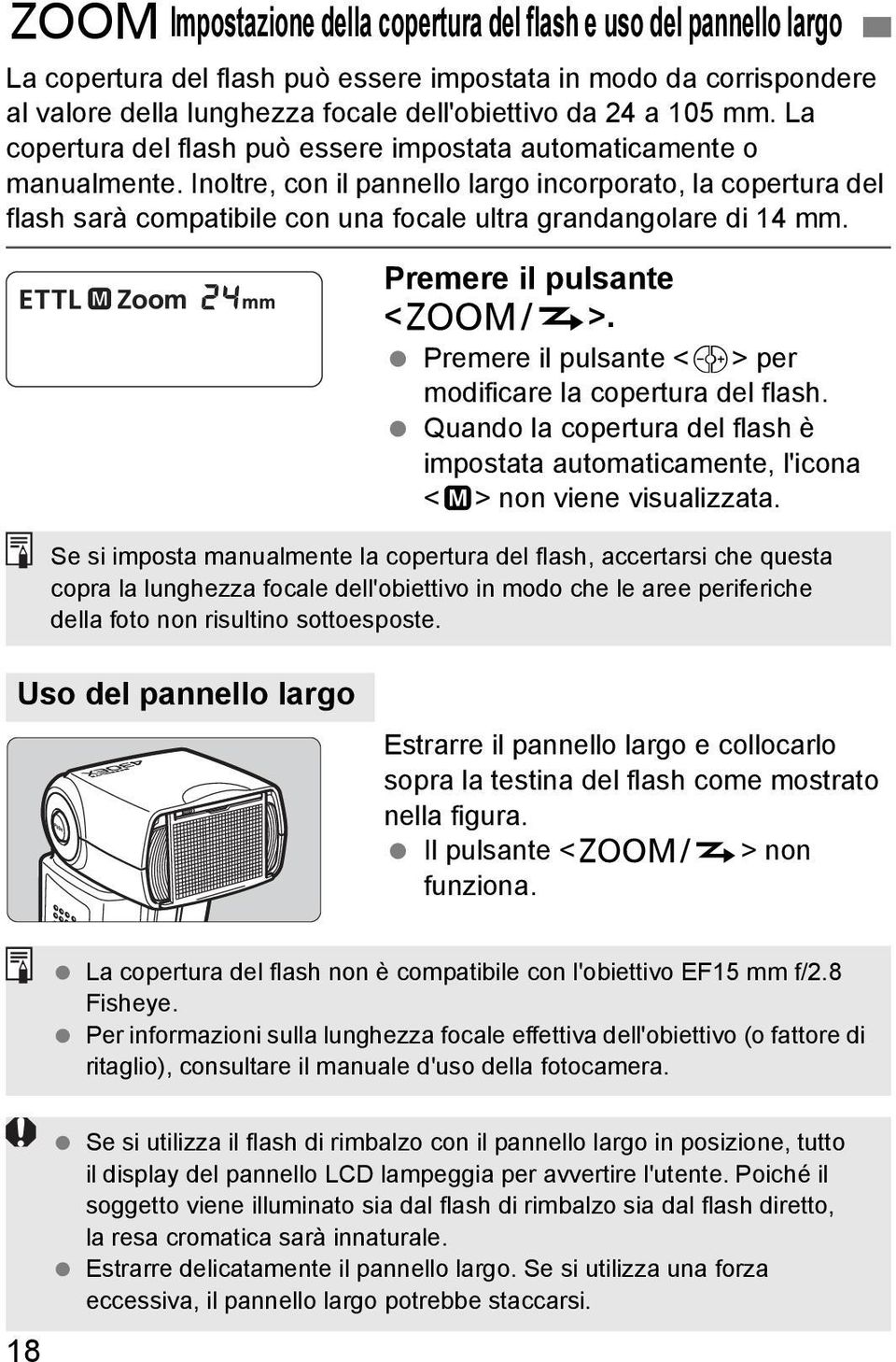 Inoltre, con il pannello largo incorporato, la copertura del flash sarà compatibile con una focale ultra grandangolare di 14 mm. Premere il pulsante <G>.