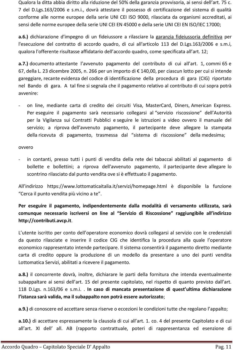 diritto alla riduzione del 50% della garanzia provvisoria, ai sensi dell art. 75 c. 7 del D.Lgs.163/2006 e s.m.i., dovrà attestare il possesso di certificazione del sistema di qualità conforme alle