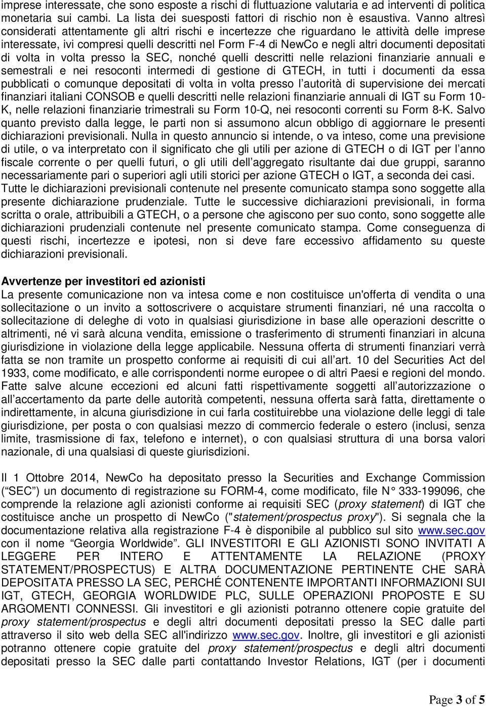 depositati di volta in volta presso la SEC, nonché quelli descritti nelle relazioni finanziarie annuali e semestrali e nei resoconti intermedi di gestione di GTECH, in tutti i documenti da essa