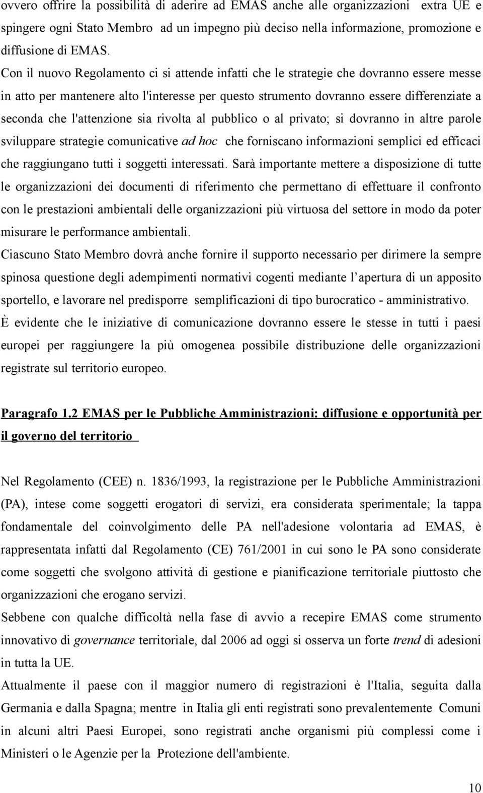 l'attenzione sia rivolta al pubblico o al privato; si dovranno in altre parole sviluppare strategie comunicative ad hoc che forniscano informazioni semplici ed efficaci che raggiungano tutti i