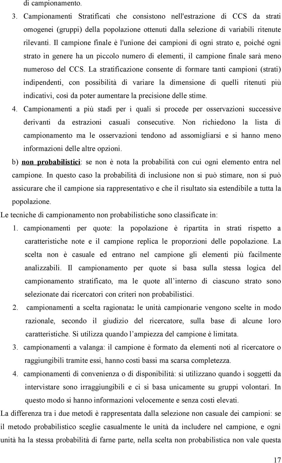 La stratificazione consente di formare tanti campioni (strati) indipendenti, con possibilità di variare la dimensione di quelli ritenuti più indicativi, così da poter aumentare la precisione delle