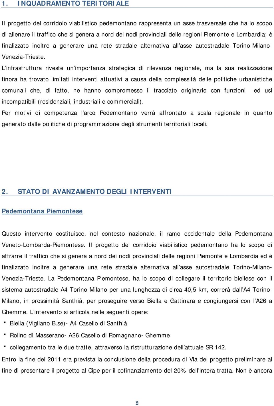 L infrastruttura riveste un importanza strategica di rilevanza regionale, ma la sua realizzazione finora ha trovato limitati interventi attuativi a causa della complessità delle politiche