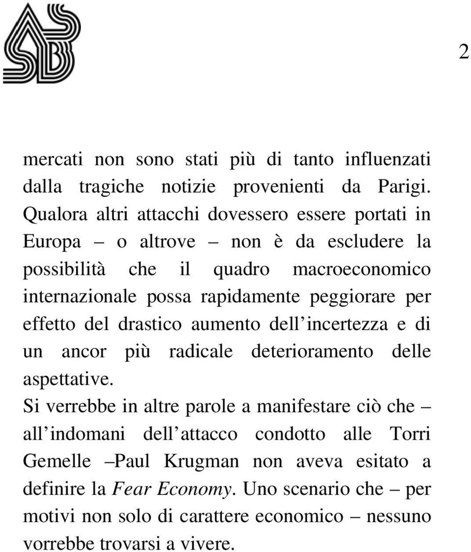 rapidamente peggiorare per effetto del drastico aumento dell incertezza e di un ancor più radicale deterioramento delle aspettative.