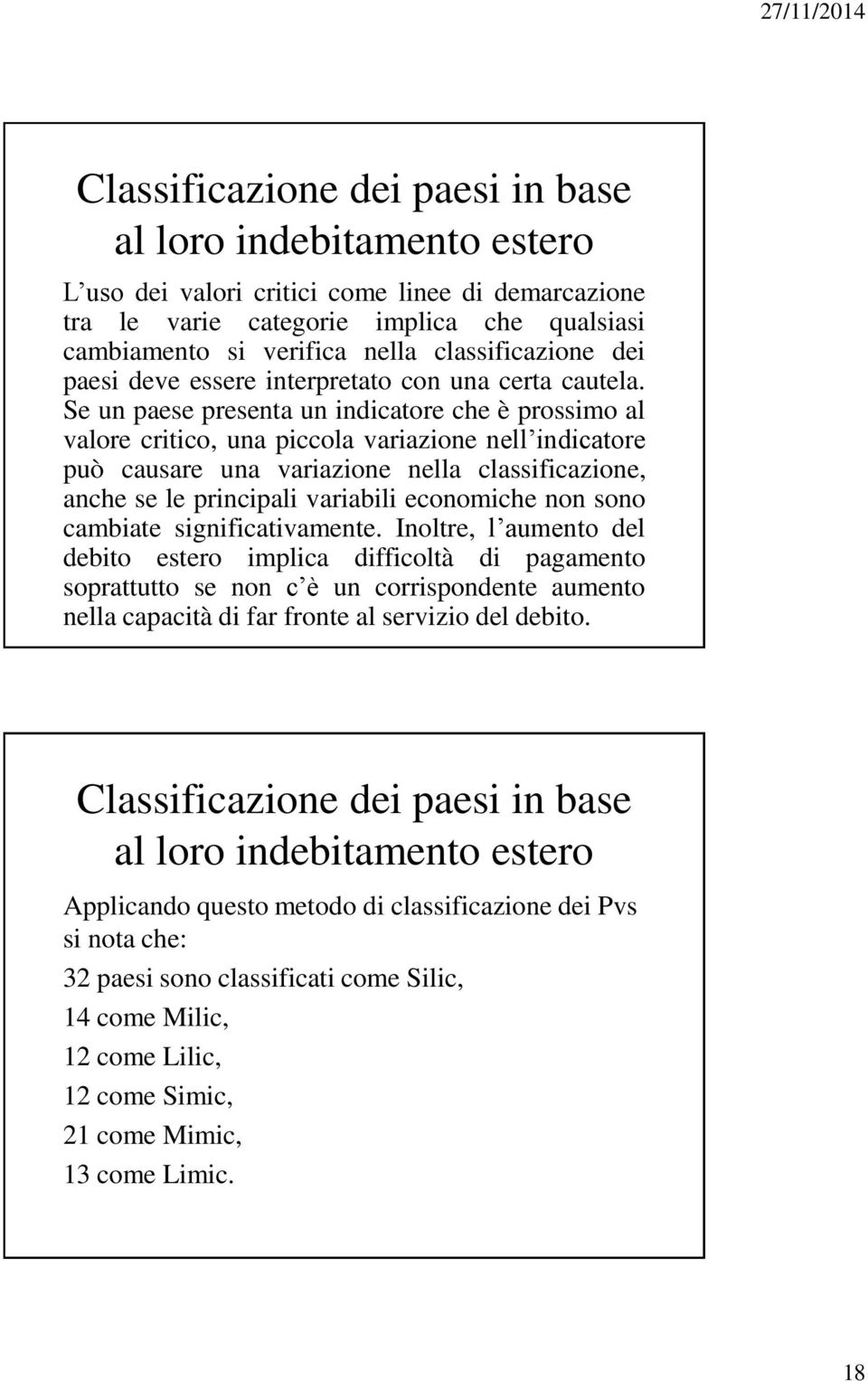 Se un paese presenta un indicatore che è prossimo al valore critico, una piccola variazione nell indicatore può causare una variazione nella classificazione, anche se le principali variabili