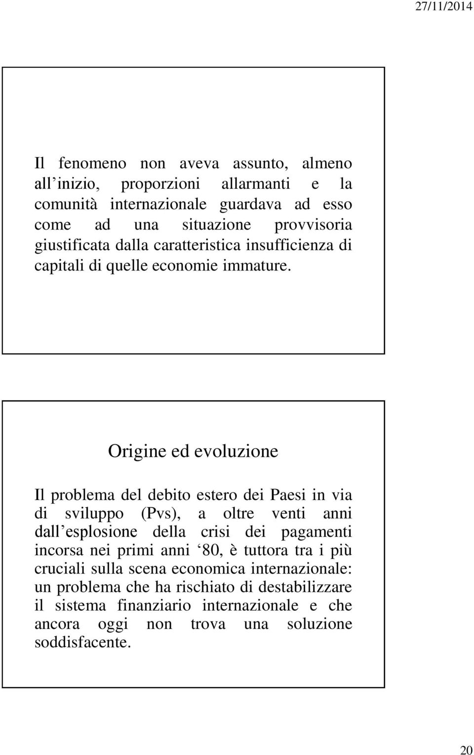 Origine ed evoluzione Il problema del debito estero dei Paesi in via di sviluppo (Pvs), a oltre venti anni dall esplosione della crisi dei pagamenti incorsa