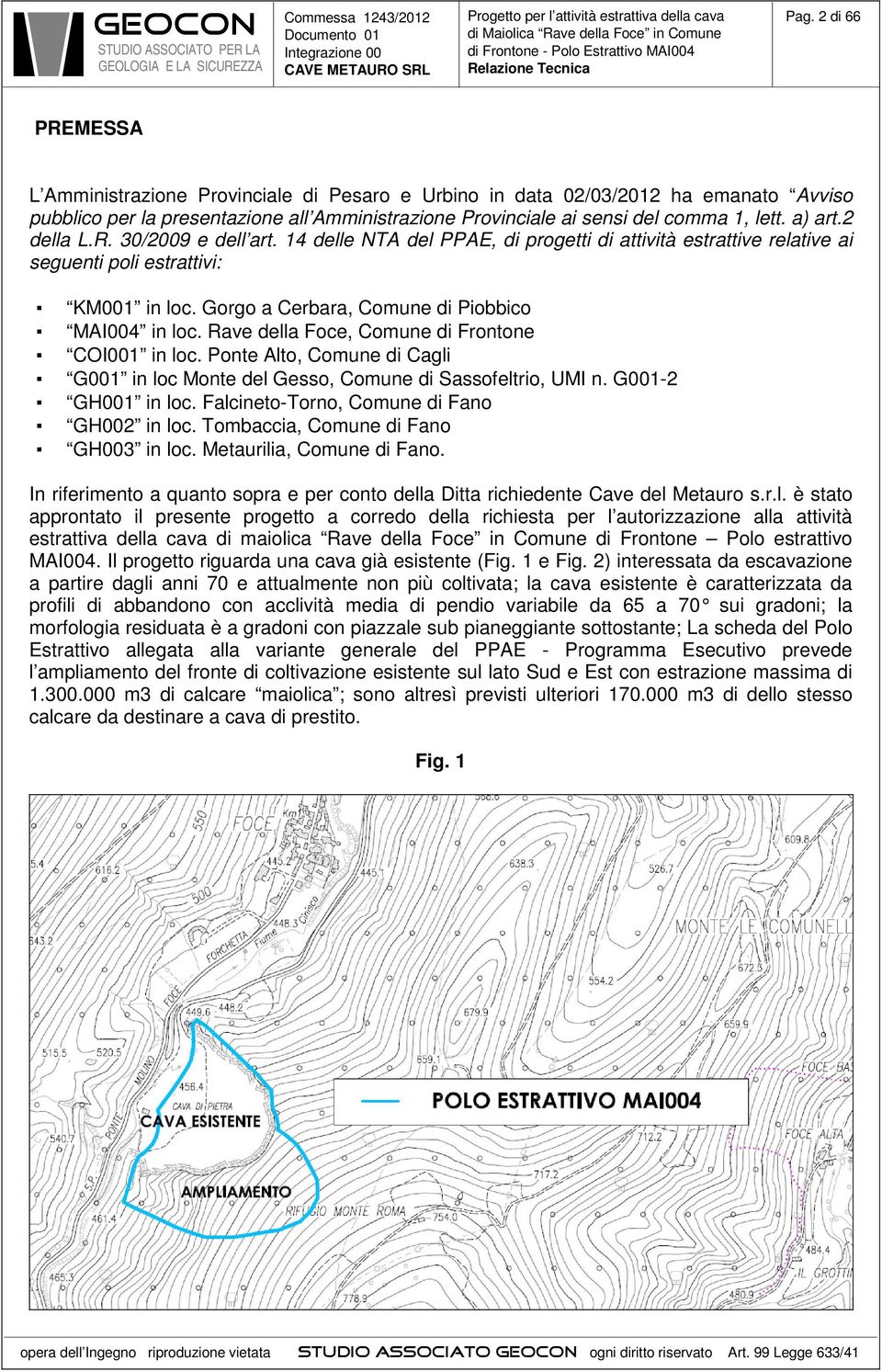 Rave della Foce, Comune di Frontone COI001 in loc. Ponte Alto, Comune di Cagli G001 in loc Monte del Gesso, Comune di Sassofeltrio, UMI n. G001-2 GH001 in loc.