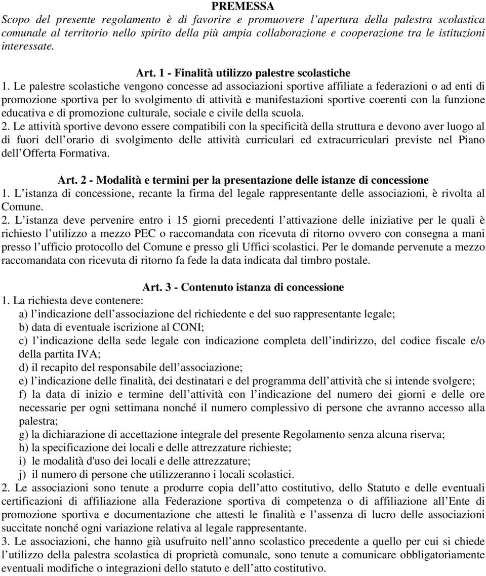 Le palestre scolastiche vengono concesse ad associazioni sportive affiliate a federazioni o ad enti di promozione sportiva per lo svolgimento di attività e manifestazioni sportive coerenti con la