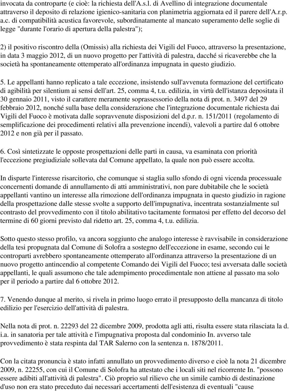 di compatibilità acustica favorevole, subordinatamente al mancato superamento delle soglie di legge "durante l'orario di apertura della palestra"); 2) il positivo riscontro della (Omissis) alla