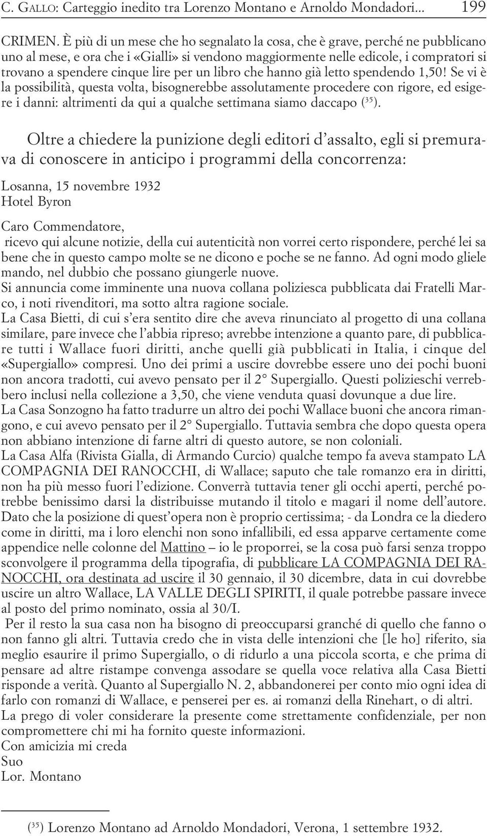 Se vi è la possibilità, questa volta, bisognerebbe assolutamente procedere con rigore, ed esigere i danni: altrimenti da qui a qualche settimana siamo daccapo ( 35 ) Oltre a chiedere la punizione