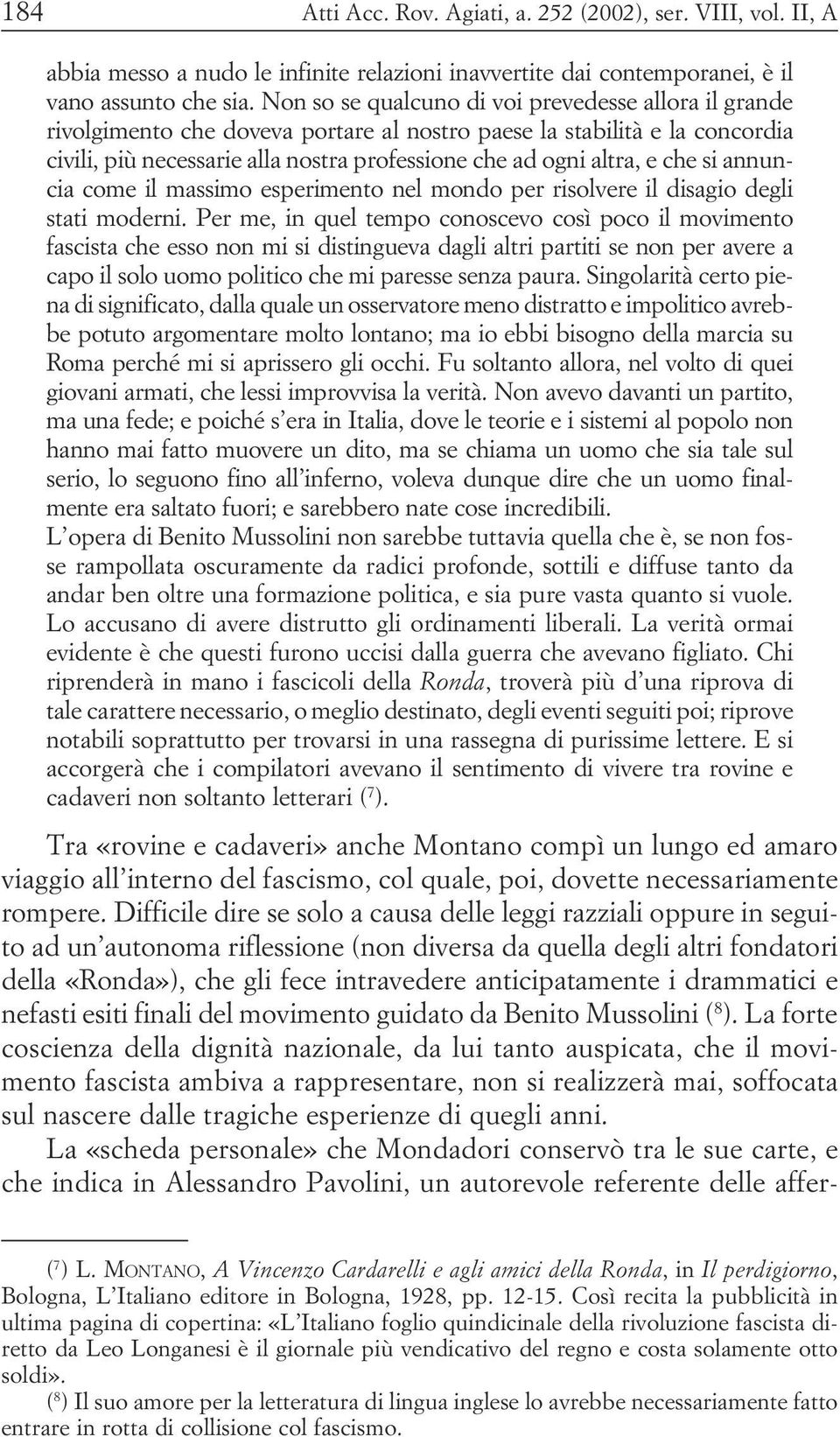 esperimento nel mondo per risolvere il disagio degli stati moderni Per me, in quel tempo conoscevo così poco il movimento fascista che esso non mi si distingueva dagli altri partiti se non per avere