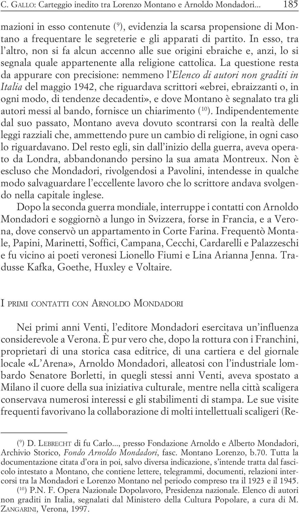 nemmeno l Elenco di autori non graditi in Italia del maggio 1942, che riguardava scrittori «ebrei, ebraizzanti o, in ogni modo, di tendenze decadenti», e dove Montano è segnalato tra gli autori messi