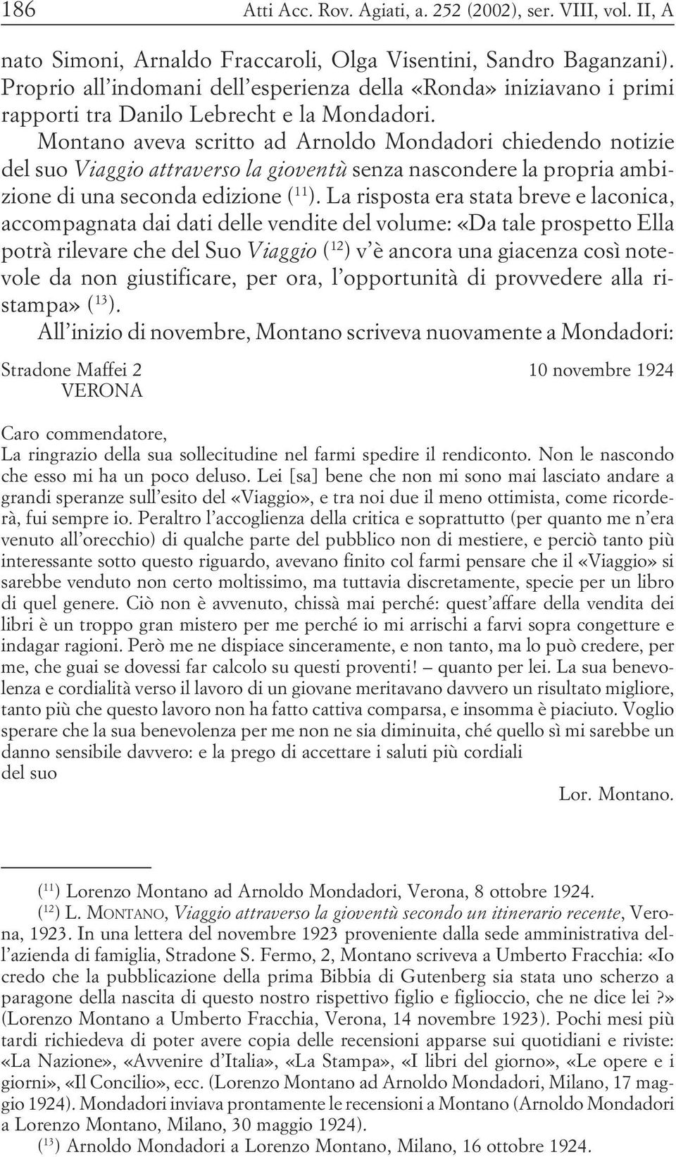 edizione ( 11 ) La risposta era stata breve e laconica, accompagnata dai dati delle vendite del volume: «Da tale prospetto Ella potrà rilevare che del Suo Viaggio ( 12 ) v è ancora una giacenza così