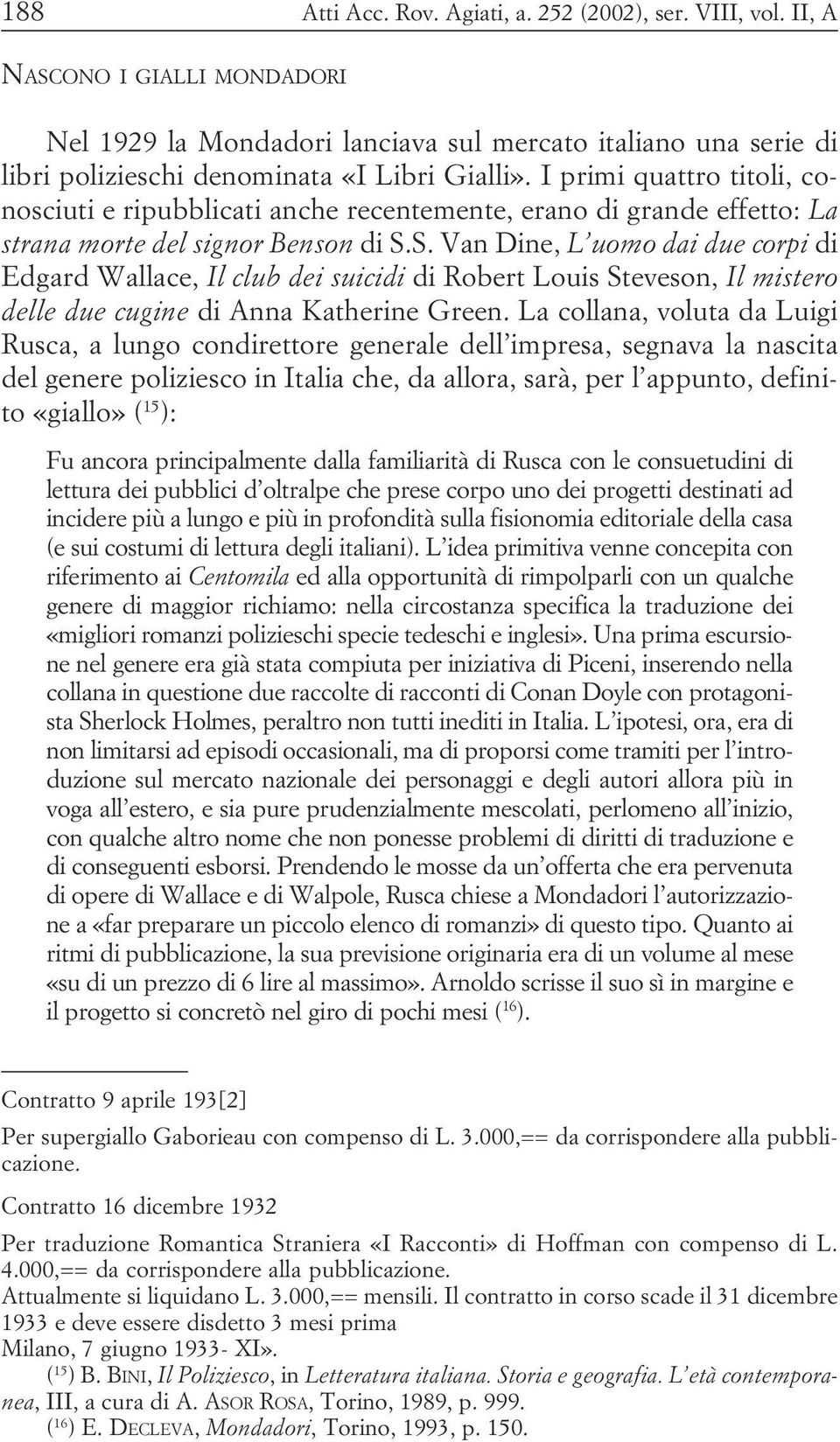 suicidi di Robert Louis Steveson, Il mistero delle due cugine di Anna Katherine Green La collana, voluta da Luigi Rusca, a lungo condirettore generale dell impresa, segnava la nascita del genere