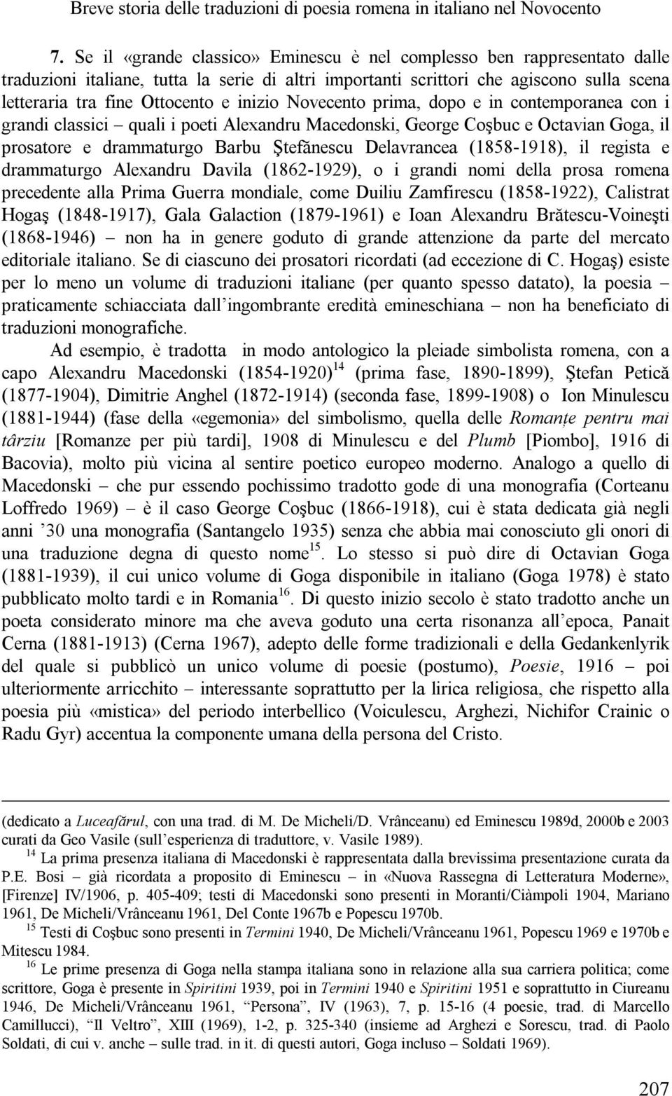 inizio Novecento prima, dopo e in contemporanea con i grandi classici quali i poeti Alexandru Macedonski, George Coşbuc e Octavian Goga, il prosatore e drammaturgo Barbu Ştefănescu Delavrancea