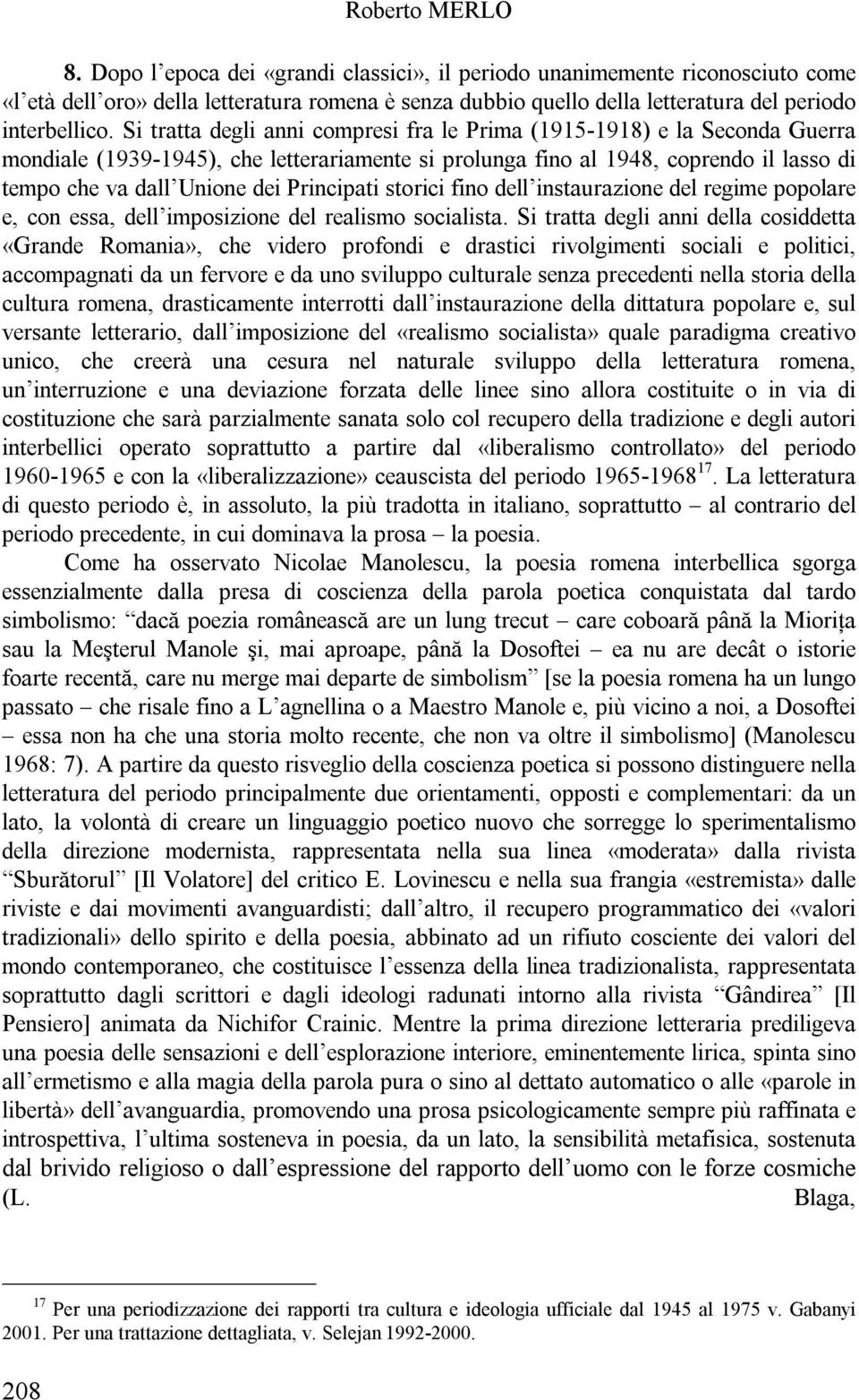 Si tratta degli anni compresi fra le Prima (1915-1918) e la Seconda Guerra mondiale (1939-1945), che letterariamente si prolunga fino al 1948, coprendo il lasso di tempo che va dall Unione dei