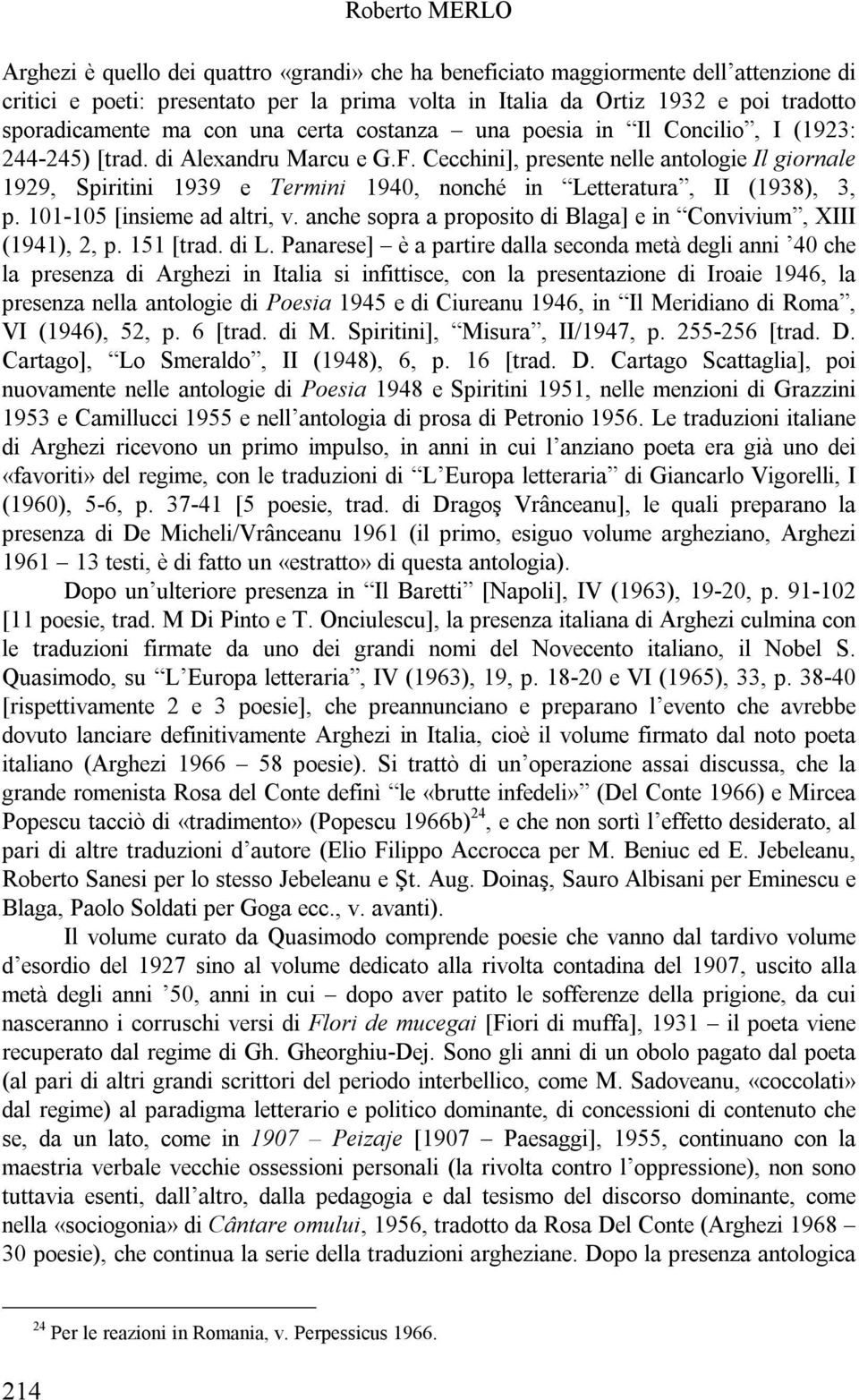 Cecchini], presente nelle antologie Il giornale 1929, Spiritini 1939 e Termini 1940, nonché in Letteratura, II (1938), 3, p. 101-105 [insieme ad altri, v.