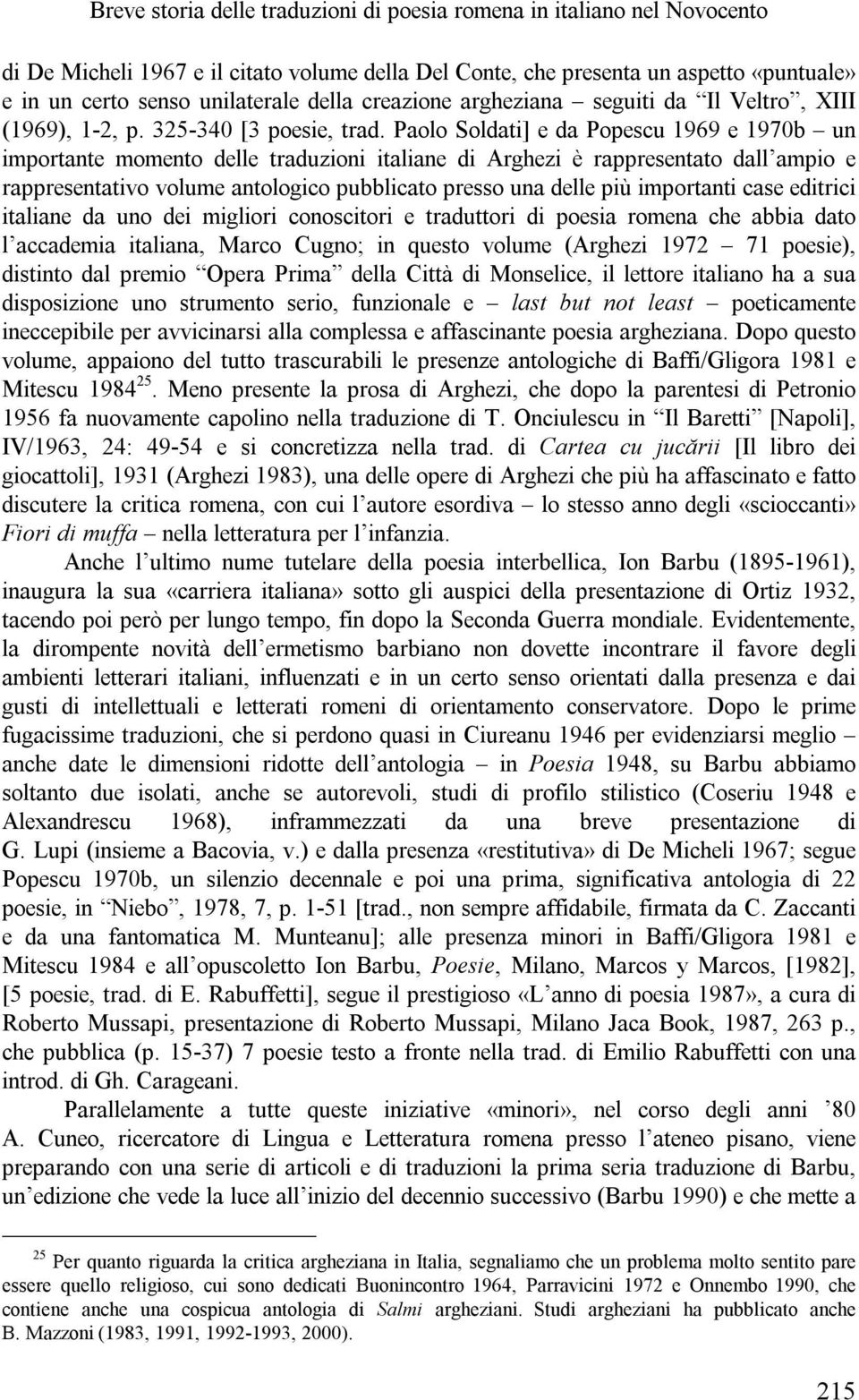 Paolo Soldati] e da Popescu 1969 e 1970b un importante momento delle traduzioni italiane di Arghezi è rappresentato dall ampio e rappresentativo volume antologico pubblicato presso una delle più