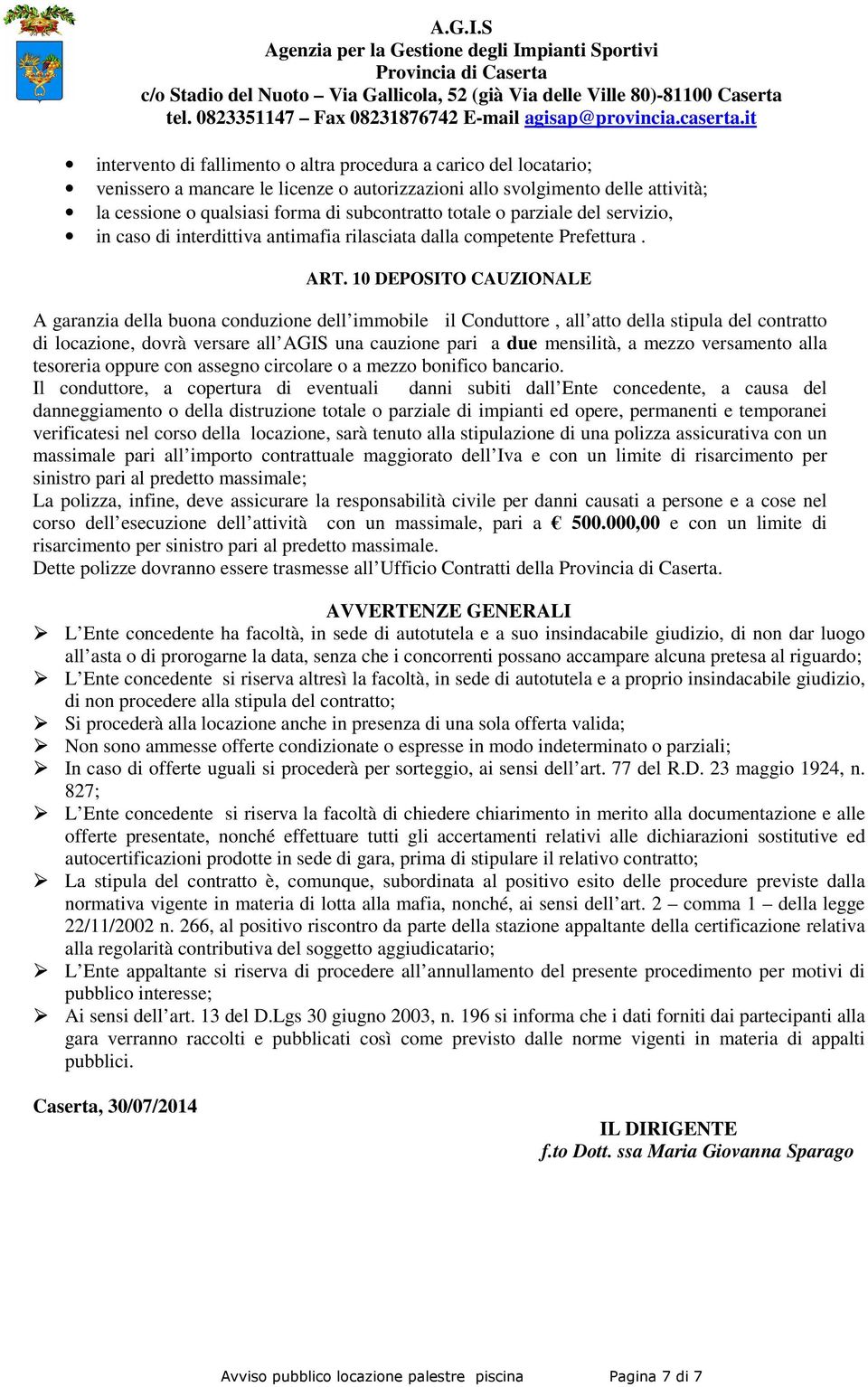 10 DEPOSITO CAUZIONALE A garanzia della buona conduzione dell immobile il Conduttore, all atto della stipula del contratto di locazione, dovrà versare all AGIS una cauzione pari a due mensilità, a