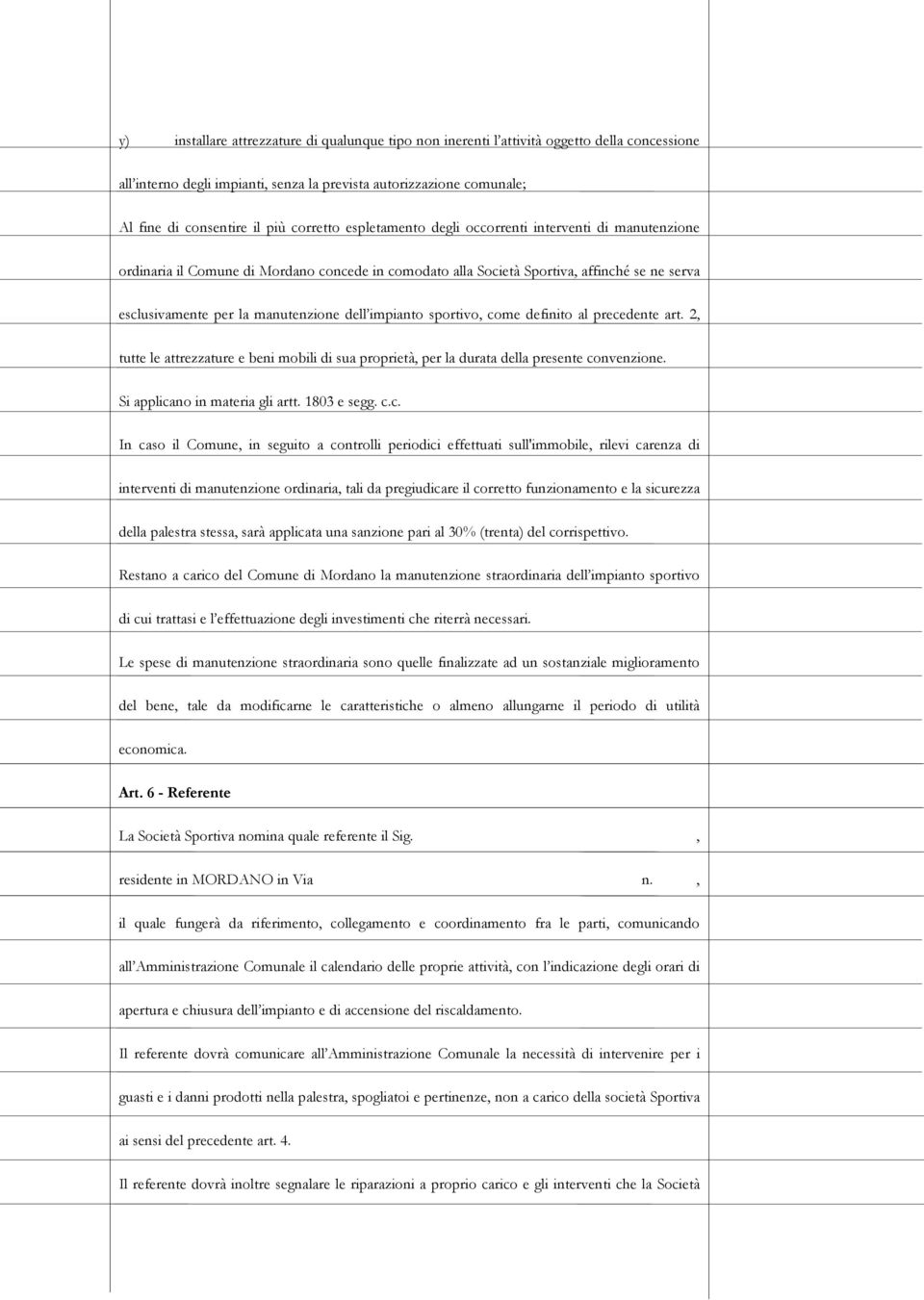 dell impianto sportivo, come definito al precedente art. 2, tutte le attrezzature e beni mobili di sua proprietà, per la durata della presente convenzione. Si applicano in materia gli artt.