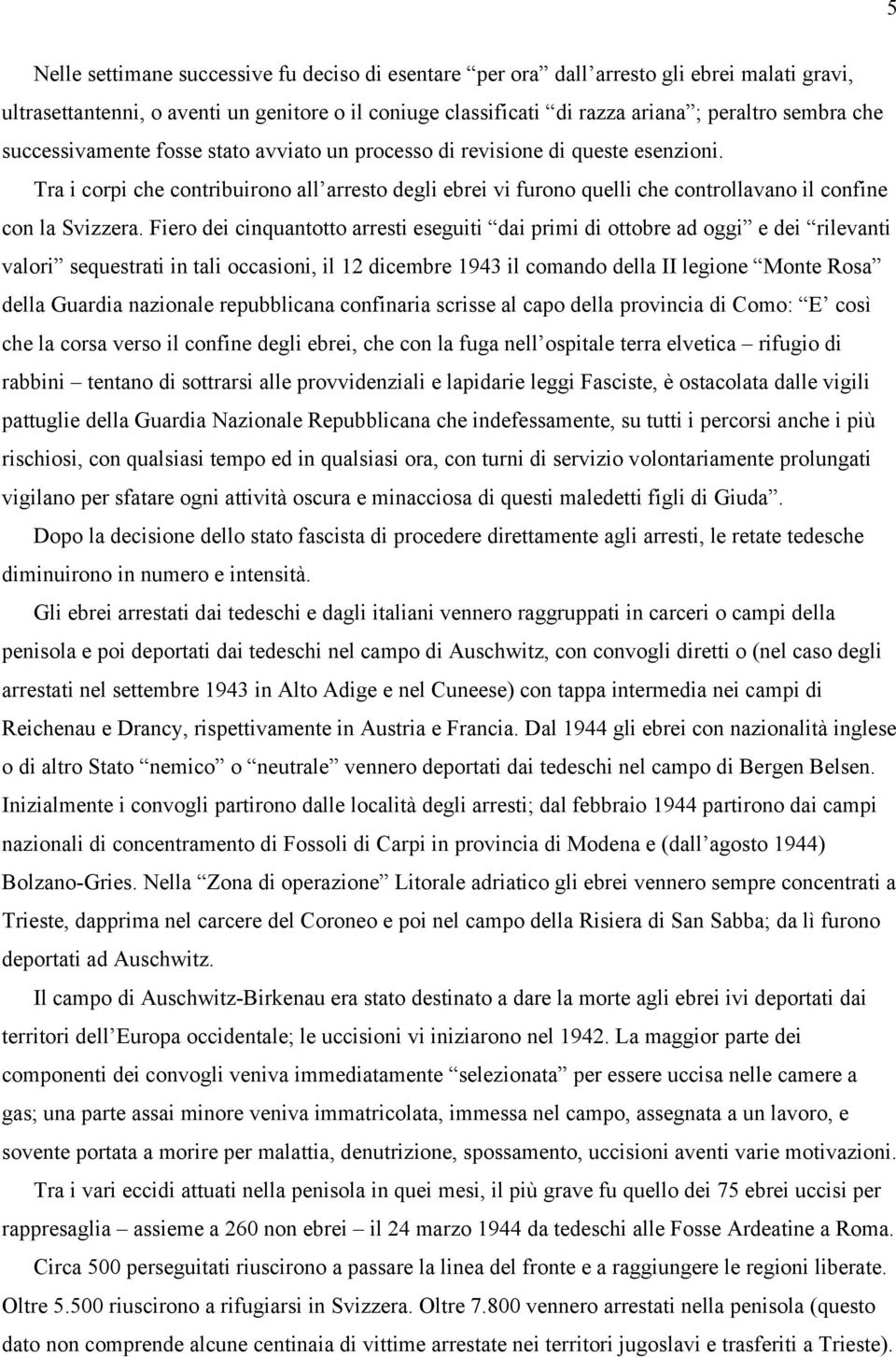 Fiero dei cinquantotto arresti eseguiti dai primi di ottobre ad oggi e dei rilevanti valori sequestrati in tali occasioni, il 12 dicembre 1943 il comando della II legione Monte Rosa della Guardia