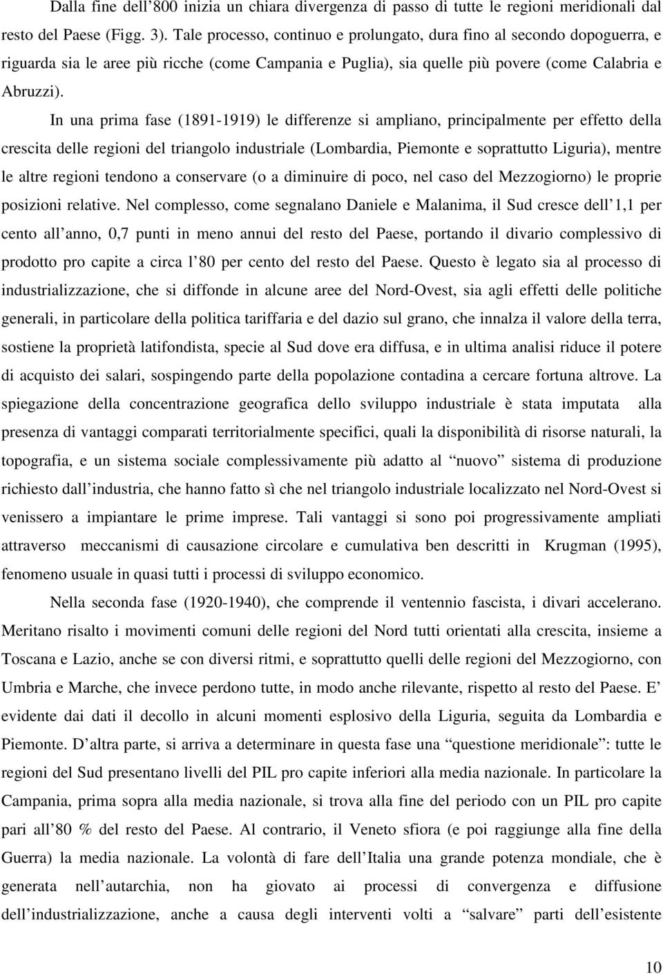 In una prima fase (1891-1919) le differenze si ampliano, principalmente per effetto della crescita delle regioni del triangolo industriale (Lombardia, Piemonte e soprattutto Liguria), mentre le altre