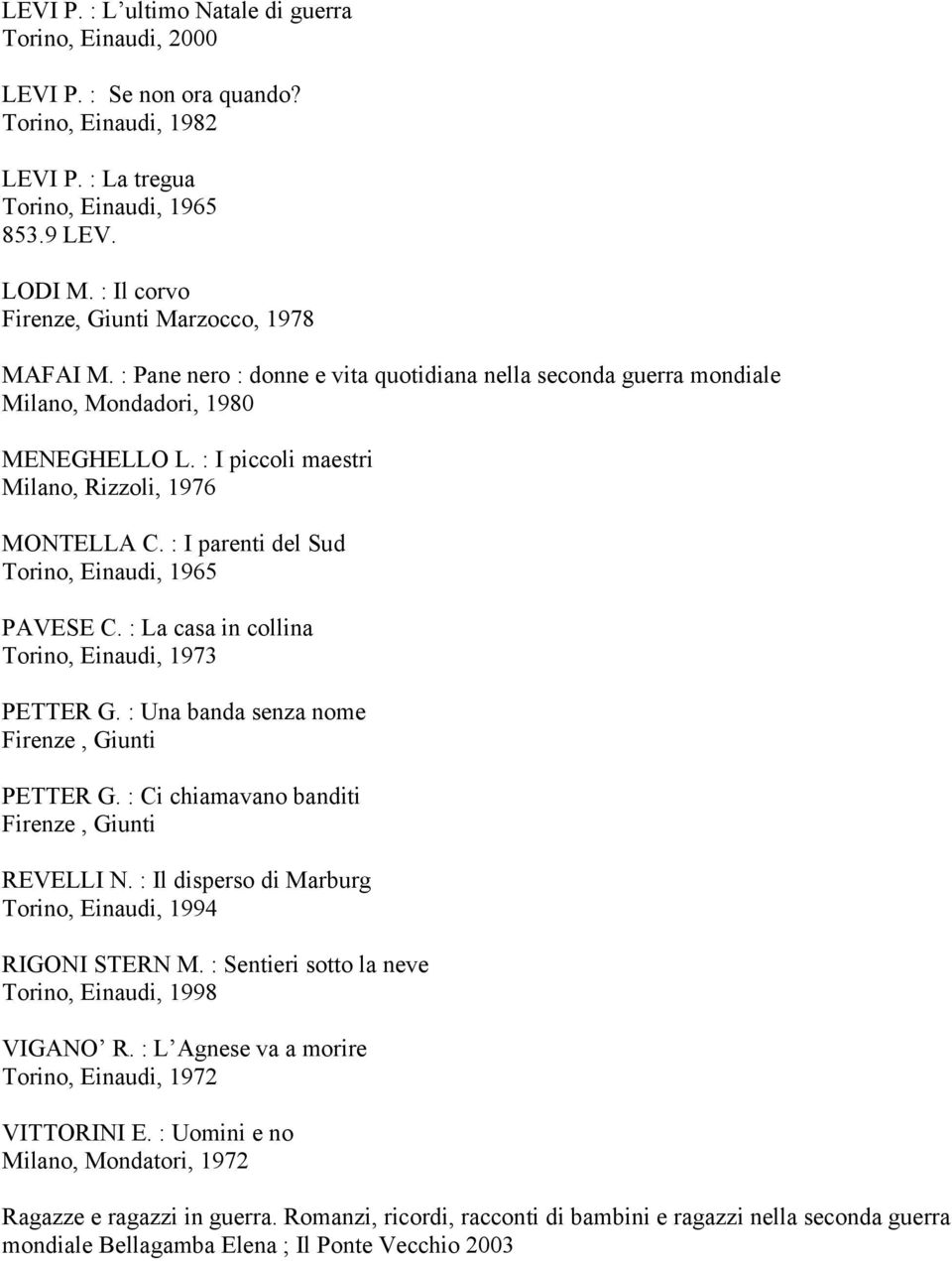 : I piccoli maestri Milano, Rizzoli, 1976 MONTELLA C. : I parenti del Sud Torino, Einaudi, 1965 PAVESE C. : La casa in collina Torino, Einaudi, 1973 PETTER G.