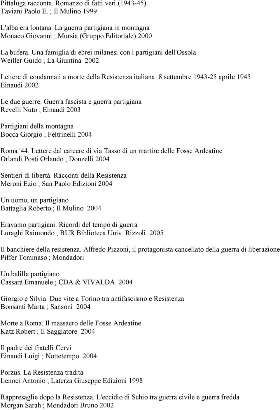 8 settembre 1943-25 aprile 1945 Einaudi 2002 Le due guerre. Guerra fascista e guerra partigiana Revelli Nuto ; Einaudi 2003 Partigiani della montagna Bocca Giorgio ; Feltrinelli 2004 Roma '44.