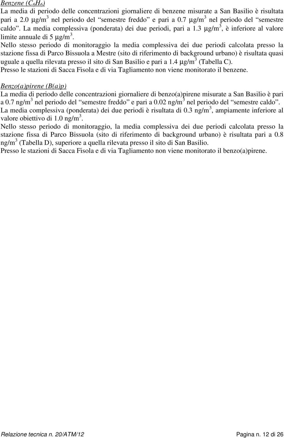 Nello stesso periodo di monitoraggio la media complessiva dei due periodi calcolata presso la stazione fissa di a Mestre (sito di riferimento di background urbano) è risultata quasi uguale a quella