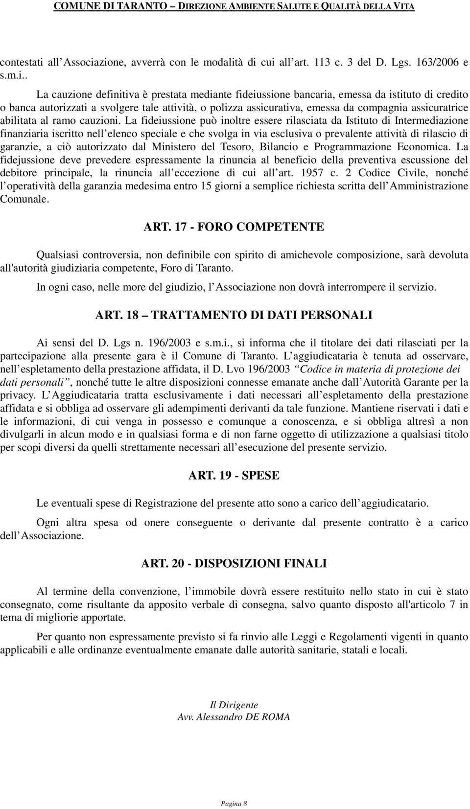 zione, avverrà con le modalità di cui all art. 113 c. 3 del D. Lgs. 163/2006 e s.m.i.. La cauzione definitiva è prestata mediante fideiussione bancaria, emessa da istituto di credito o banca