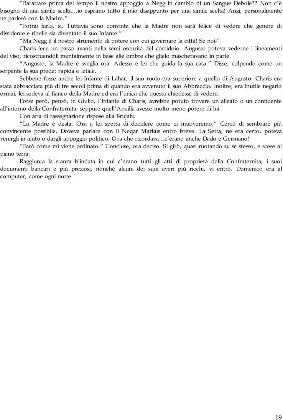 Ma Negg è il nostro strumento di potere con cui governare la città! Se noi- Charis fece un passo avanti nella semi oscurità del corridoio.