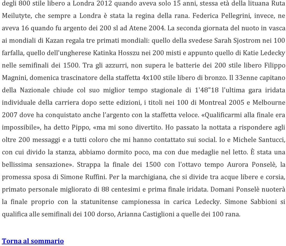 La seconda giornata del nuoto in vasca ai mondiali di Kazan regala tre primati mondiali: quello della svedese Sarah Sjostrom nei 100 farfalla, quello dell'ungherese Katinka Hosszu nei 200 misti e