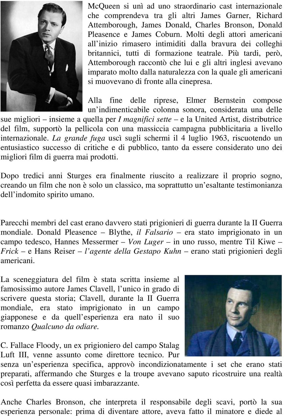 Più tardi, però, Attemborough raccontò che lui e gli altri inglesi avevano imparato molto dalla naturalezza con la quale gli americani si muovevano di fronte alla cinepresa.