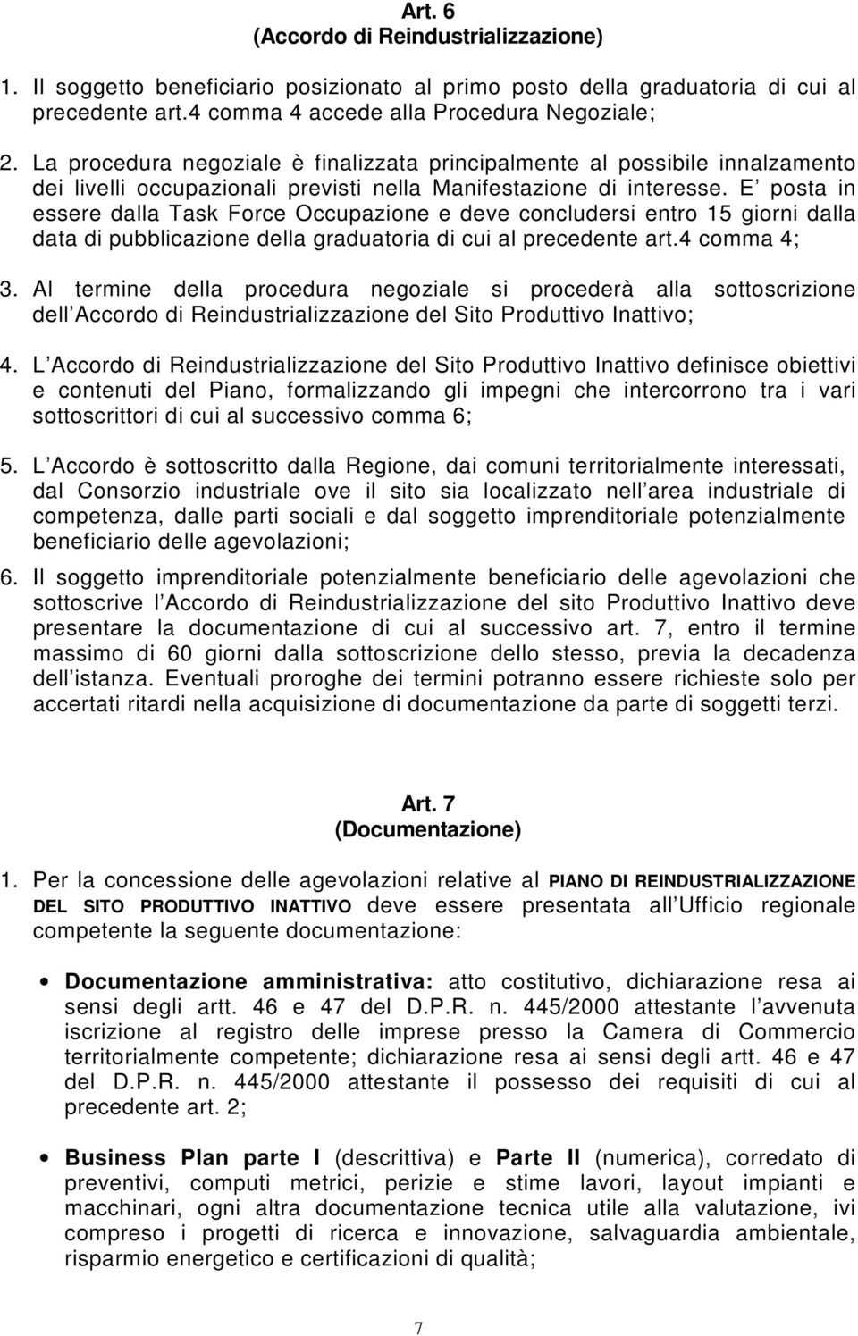 E posta in essere dalla Task Force Occupazione e deve concludersi entro 15 giorni dalla data di pubblicazione della graduatoria di cui al precedente art.4 comma 4; 3.