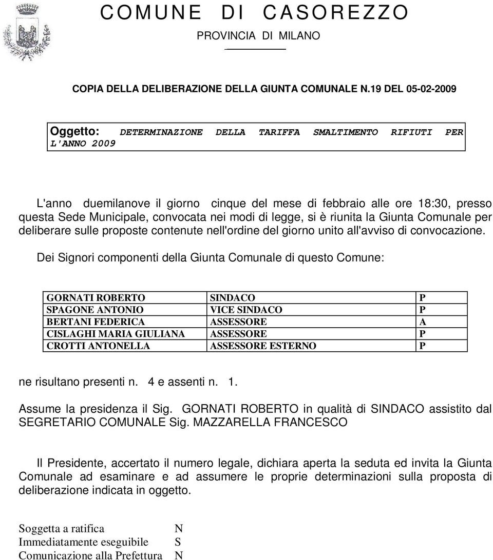 convocata nei modi di legge, si è riunita la Giunta Comunale per deliberare sulle proposte contenute nell'ordine del giorno unito all'avviso di convocazione.