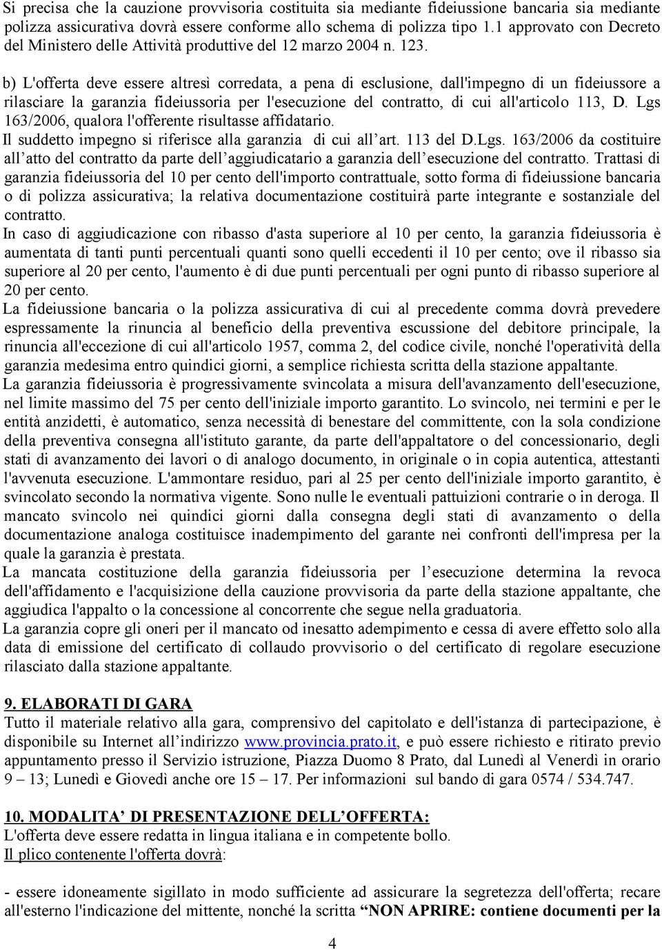 b) L'offerta deve essere altresì corredata, a pena di esclusione, dall'impegno di un fideiussore a rilasciare la garanzia fideiussoria per l'esecuzione del contratto, di cui all'articolo 113, D.