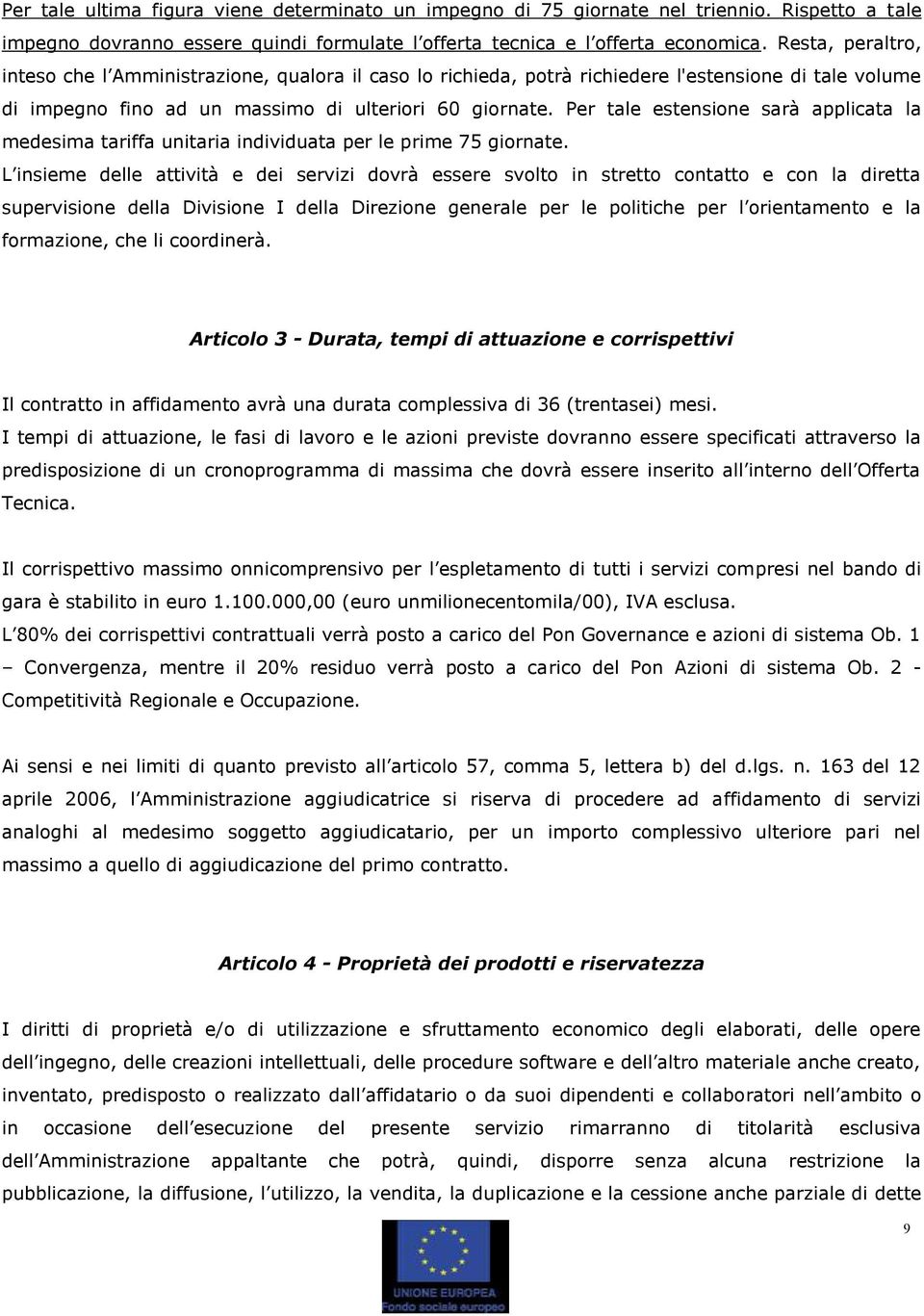 Per tale estensione sarà applicata la medesima tariffa unitaria individuata per le prime 75 giornate.