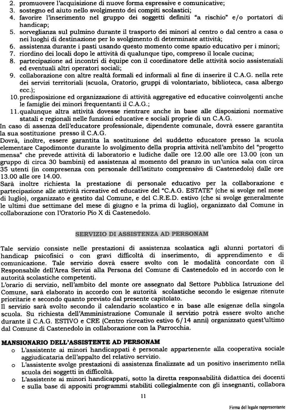 sorveglianza sul pulmino durante il trasporto dei minori al centro o dal centro a casa o nei luoghi di destinazione per lo svolgimento di determinate attività; 6.