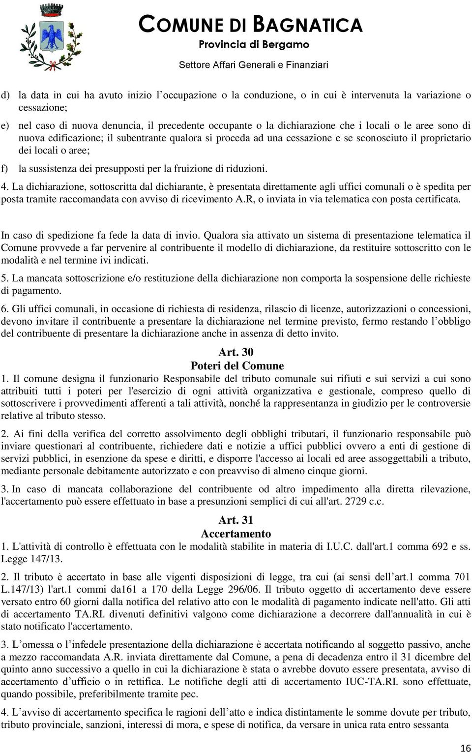 di riduzioni. 4. La dichiarazione, sottoscritta dal dichiarante, è presentata direttamente agli uffici comunali o è spedita per posta tramite raccomandata con avviso di ricevimento A.