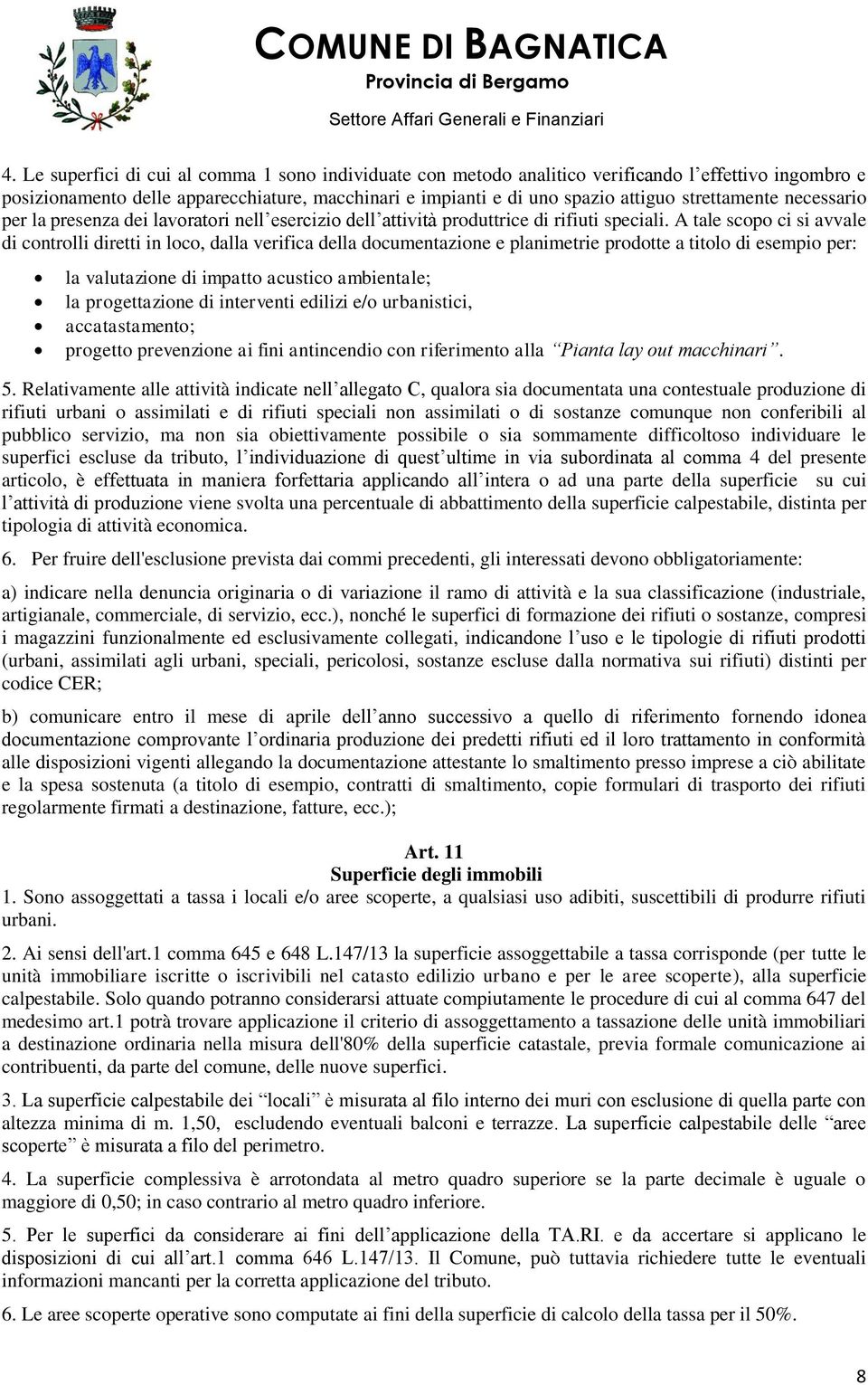 A tale scopo ci si avvale di controlli diretti in loco, dalla verifica della documentazione e planimetrie prodotte a titolo di esempio per: la valutazione di impatto acustico ambientale; la