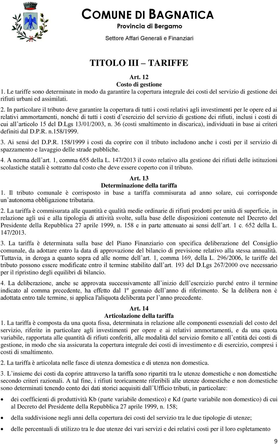 gestione dei rifiuti, inclusi i costi di cui all articolo 15 del D.Lgs 13/01/2003, n. 36 (costi smaltimento in discarica), individuati in base ai criteri definiti dal D.P.R. n.158/1999. 3. Ai sensi del D.