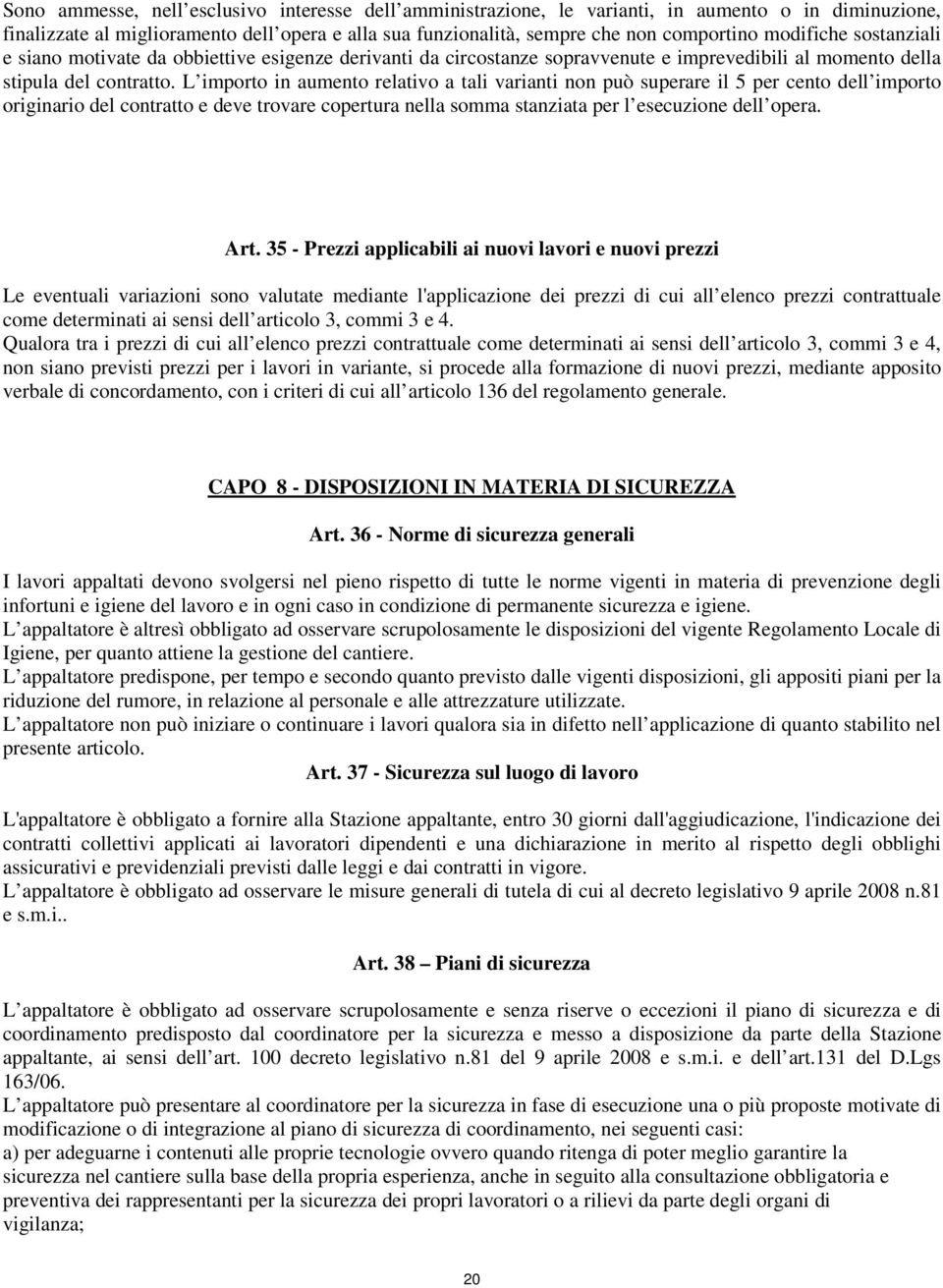 L importo in aumento relativo a tali varianti non può superare il 5 per cento dell importo originario del contratto e deve trovare copertura nella somma stanziata per l esecuzione dell opera. Art.