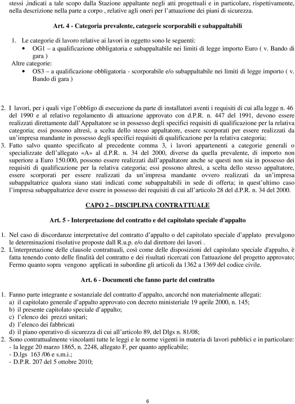 Le categorie di lavoro relative ai lavori in oggetto sono le seguenti: OG1 a qualificazione obbligatoria e subappaltabile nei limiti di legge importo Euro ( v.