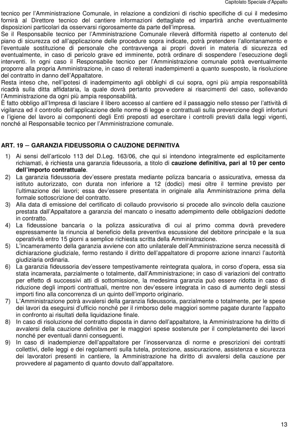 Se il Responsabile tecnico per l Amministrazione Comunale rileverà difformità rispetto al contenuto del piano di sicurezza od all applicazione delle procedure sopra indicate, potrà pretendere l