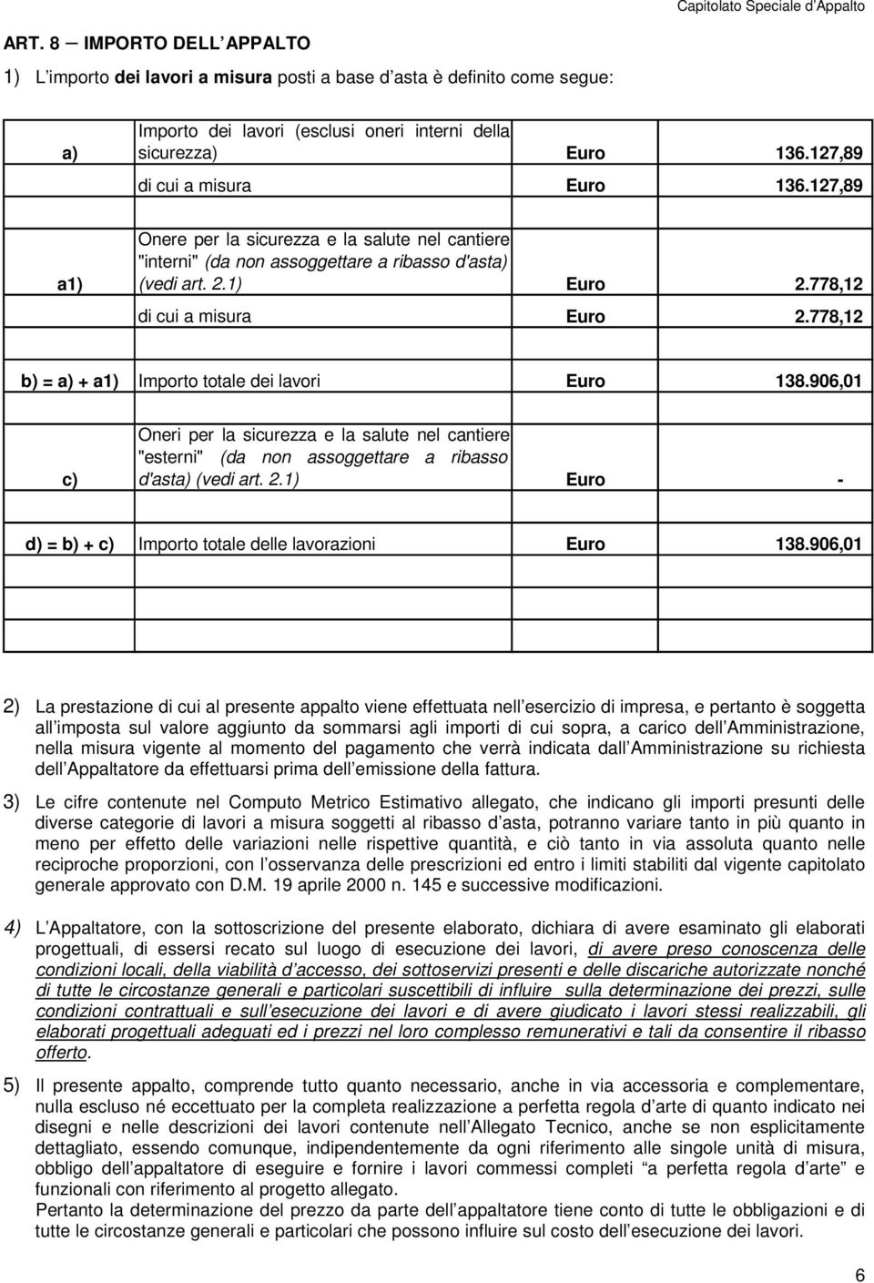 778,12 b) = a) + a1) Importo totale dei lavori Euro 138.906,01 c) Oneri per la sicurezza e la salute nel cantiere "esterni" (da non assoggettare a ribasso d'asta) (vedi art. 2.