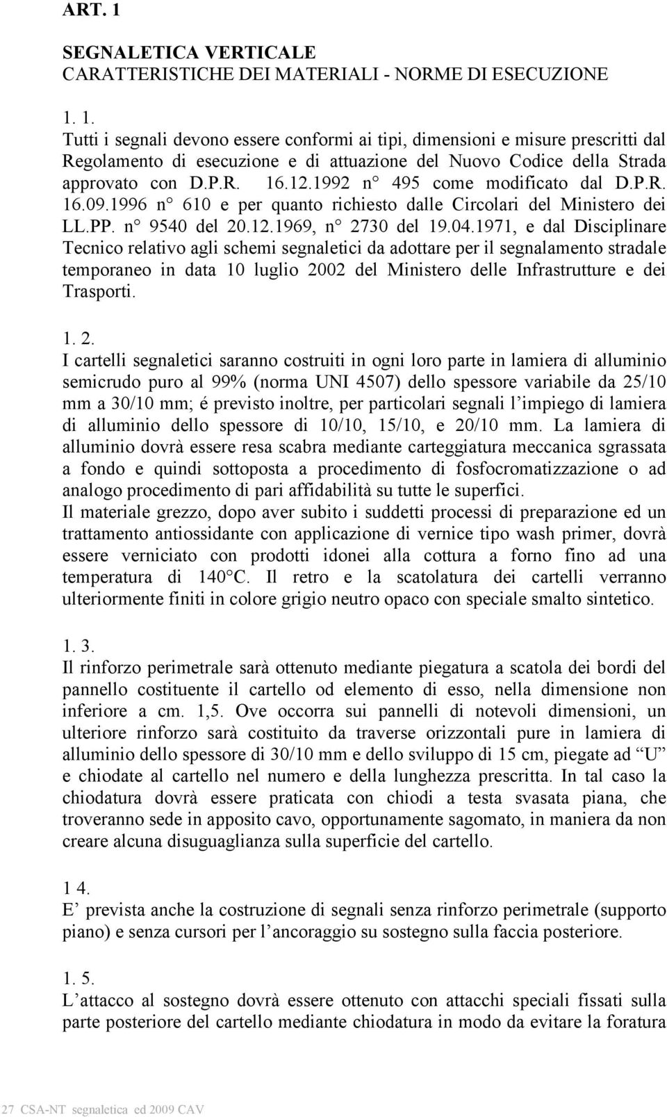 1971, e dal Disciplinare Tecnico relativo agli schemi segnaletici da adottare per il segnalamento stradale temporaneo in data 10 luglio 20