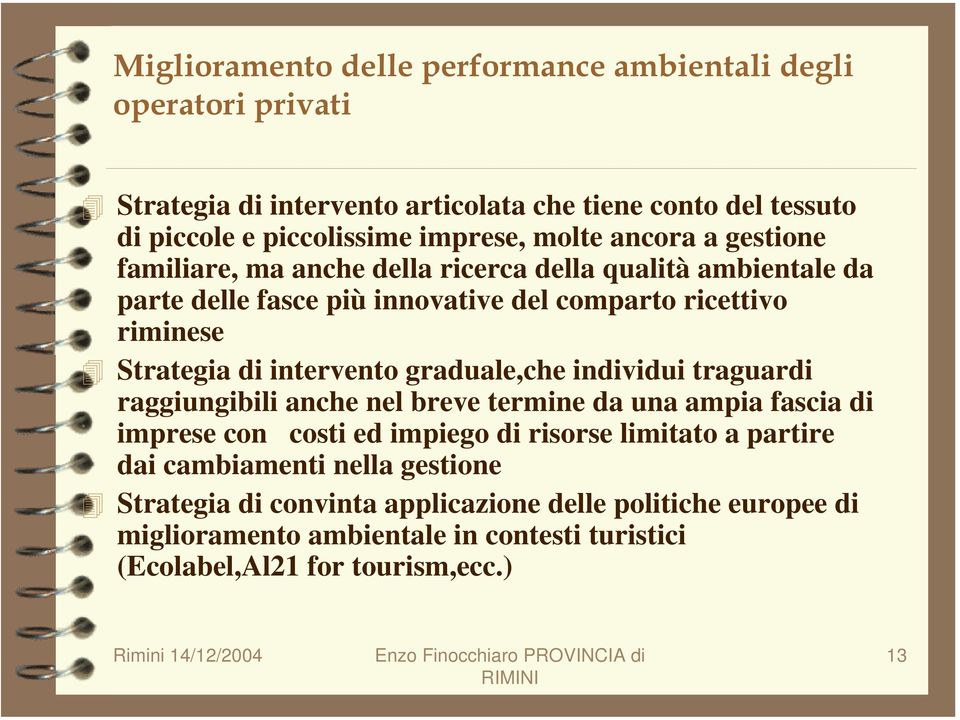 intervento graduale,che individui traguardi raggiungibili anche nel breve termine da una ampia fascia di imprese con costi ed impiego di risorse limitato a partire