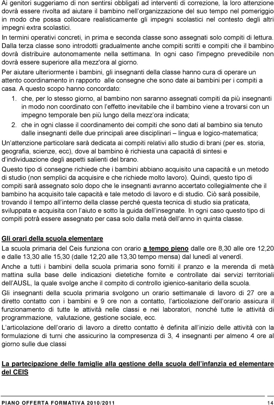 In termini operativi concreti, in prima e seconda classe sono assegnati solo compiti di lettura.