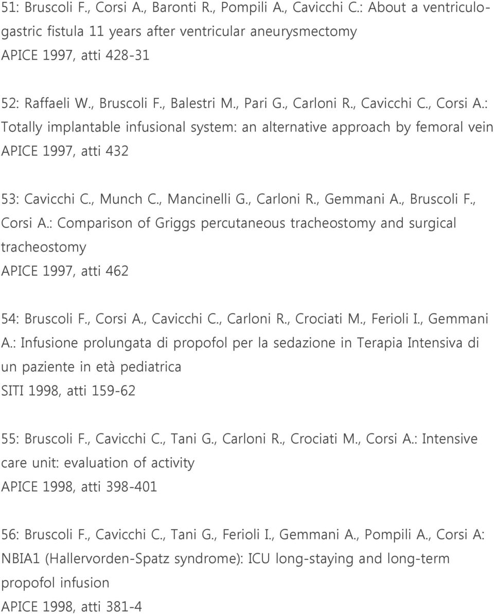 , Carloni R., Gemmani A., Bruscoli F., Corsi A.: Comparison of Griggs percutaneous tracheostomy and surgical tracheostomy APICE 1997, atti 462 54: Bruscoli F., Corsi A., Cavicchi C., Carloni R., Crociati M.