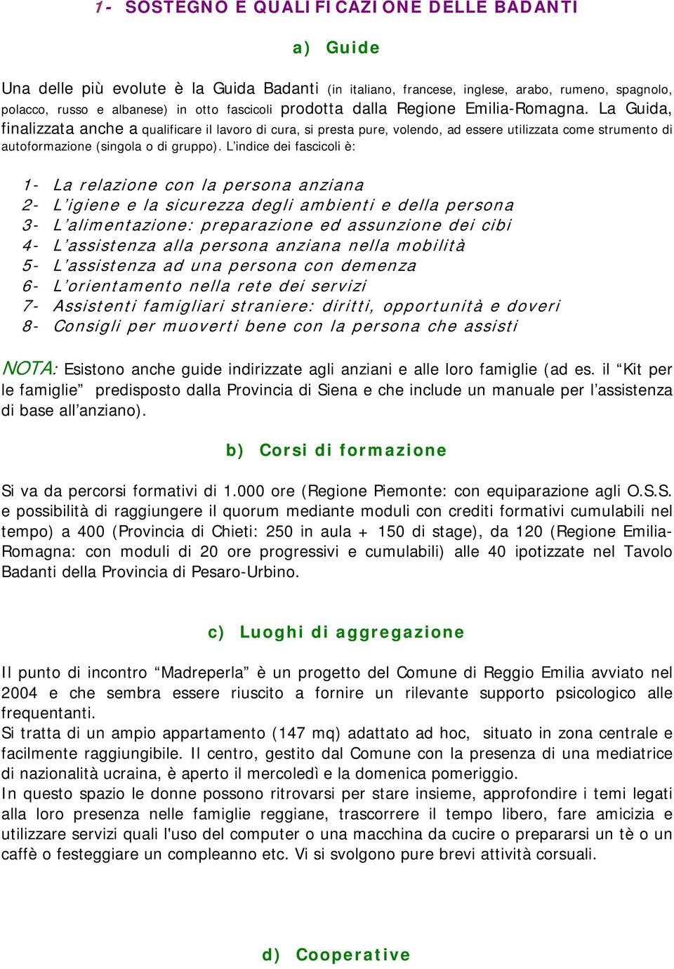 La Guida, finalizzata anche a qualificare il lavoro di cura, si presta pure, volendo, ad essere utilizzata come strumento di autoformazione (singola o di gruppo).