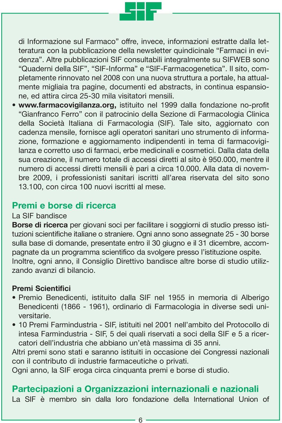 Il sito, completamente rinnovato nel 2008 con una nuova struttura a portale, ha attualmente migliaia tra pagine, documenti ed abstracts, in continua espansione, ed attira circa 25-30 mila visitatori